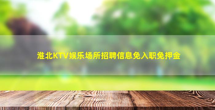 淮北KTV娱乐场所招聘信息免入职免押金